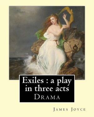 Exiles: a play in three acts. By: James Joyce: Exiles is James Joyce's only extant play and draws on the story of "The Dead", by James Joyce