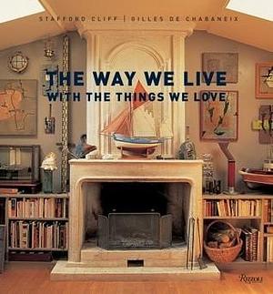 The Way We Live With the Things We Love by Stafford Cliff, Stafford Cliff, Gilles de Chabaneix