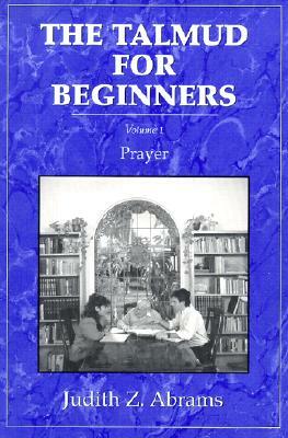 The Talmud for Beginners: Prayer, Volume 1 by Judith Z. Abrams