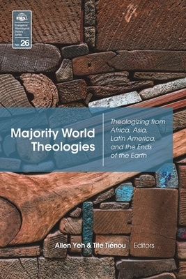 Majority World Theologies: Theologizing from Africa, Asia, Latin America, and the Ends of the Earth by 