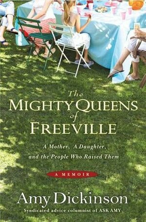 The Mighty Queens of Freeville: A Mother, a Daughter, and the People Who Raised Them by Amy Dickinson
