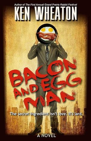 Bacon and Egg Man: A Novel by Ken Wheaton, Ken Wheaton