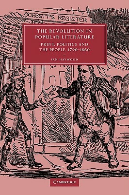 The Revolution in Popular Literature: Print, Politics and the People, 1790-1860 by Ian Haywood, Haywood Ian