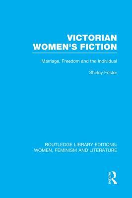 Victorian Women's Fiction: Marriage, Freedom, and the Individual by Shirley Foster