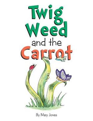 Twig Weed and the Carrot by Mary Jones