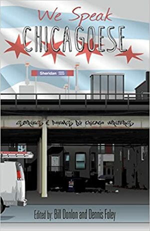 We Speak CHICAGOESE, stories and poems by Chicago writers by Bill Donlon, Dennis Foley