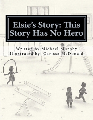 Elsie's Story: This Story Has No Hero by Michael Murphy