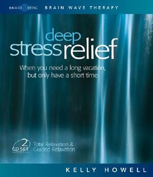 Deep Stress Relief: When You Need a Long Vacation, But Only Have a Short Time: Total Relaxation & Guided Relaxation by Kelly Howell