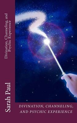 Divination, Channeling and Psychic Experience: A Channeled Galaxy Teacher Book by Sarah Paul