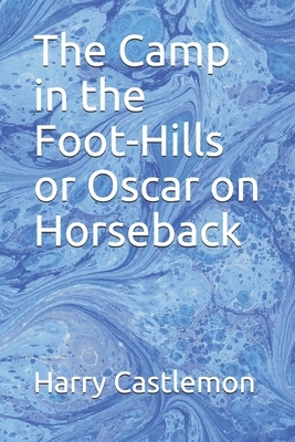 The Camp in the Foot-Hills or Oscar on Horseback by Harry Castlemon