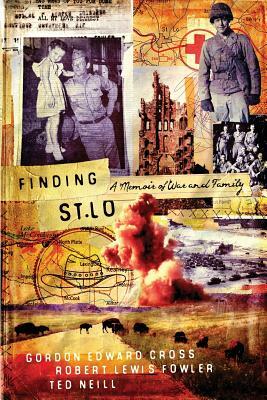 Finding St. Lo: A Memoir of War and Family by Gordon Edward Cross, Robert Lewis Fowler