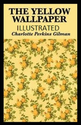 The Yellow Wallpaper Illustrated by Charlotte Perkins Gilman