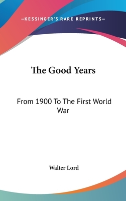 The Good Years: From 1900 to the First World War by Walter Lord