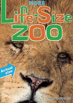 More Life-Size Zoo: Lion, Hippopotamus, Polar Bear and More--An All New Actual-Size Animal Encyclopedia by Teruyuki Komiya