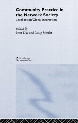 Community Practice in the Network Society: Local Action / Global Interaction by Peter Day, Douglas Schuler, Doug Schuler