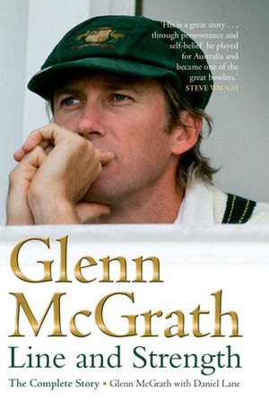 Line & Strength: The Complete Story by Daniel Lane, Glenn McGrath