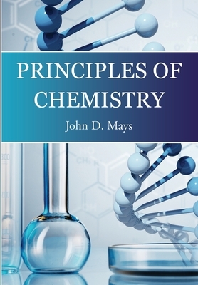 Principles of Chemistry by John D. Mays