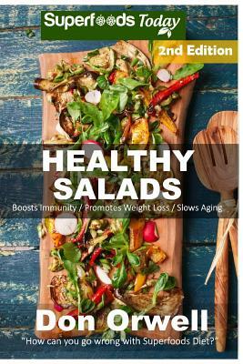 Healthy Salads: Over 130 Quick & Easy Gluten Free Low Cholesterol Whole Foods Recipes full of Antioxidants & Phytochemicals by Don Orwell