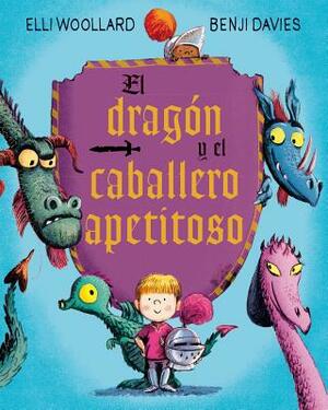 El Dragon y el Caballero Apetitoso = The Dragon and the Nibblesome Knight by Elli Woolard