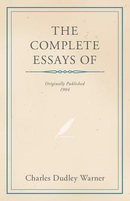 The Complete Essays of Charles Dudley Warner by Charles Dudley Warner