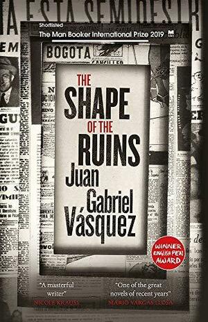 The Shape of the Ruins by Juan Gabriel Vásquez