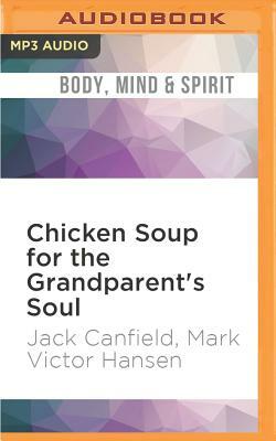 Chicken Soup for the Grandparent's Soul: Stories to Open the Hearts and Rekindle the Spirits of Grandparents by Jack Canfield, Mark Victor Hansen