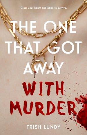 The One That Got Away with Murder by Trish Lundy