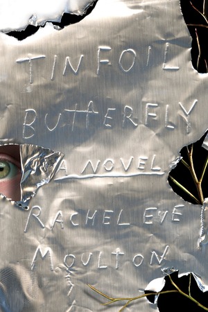 Tinfoil Butterfly: A Novel by Rachel Eve Moulton