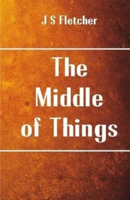 The Middle of Things Illustrated by J. S. Fletcher