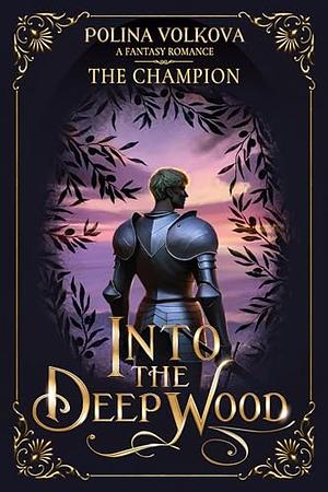 Into The Deep Wood: The Champion  by Polina Volkova