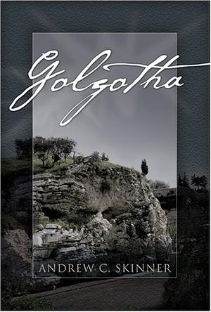 Golgotha by Andrew C. Skinner