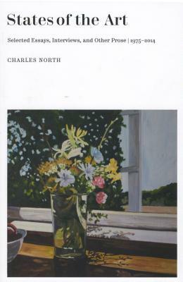 States of the Art: Selected Essays, Interviews, and Other Prose, 1975-2014 by Charles North