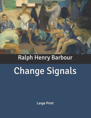 Change Signals: Large Print by Ralph Henry Barbour