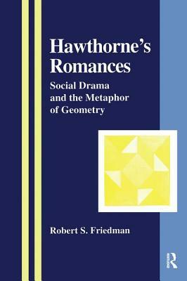 Hawthorne's Romances: Social Drama and the Metaphor of Geometry by Robert S. Friedman