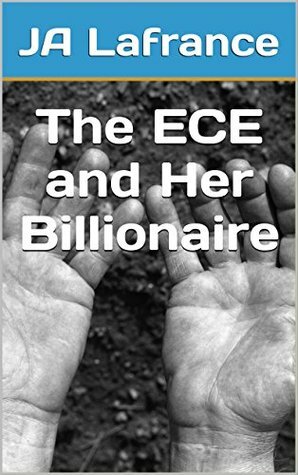 The ECE and Her Billionaire by J.A. Lafrance