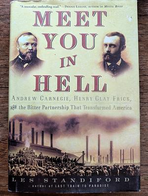 Meet You in Hell: Andrew Carnegie, Henry Clay Frick, and the Bitter Partnership That Transformed America by Les Standiford