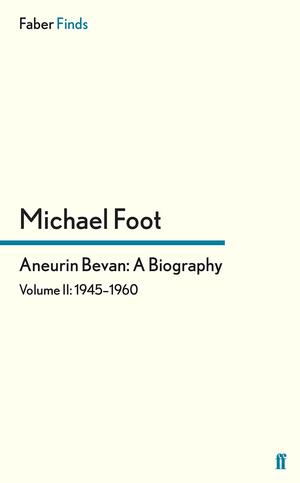 Aneurin Bevan, A Biography: Vol 2: 1945-1960 by Michael Foot