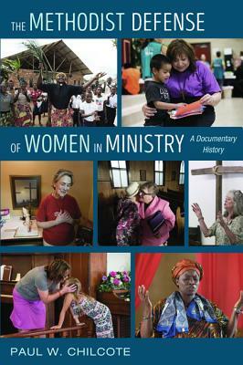 The Methodist Defense of Women in Ministry by Paul W. Chilcote