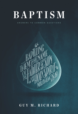 Baptism: Answers to Common Questions by Guy M. Richard