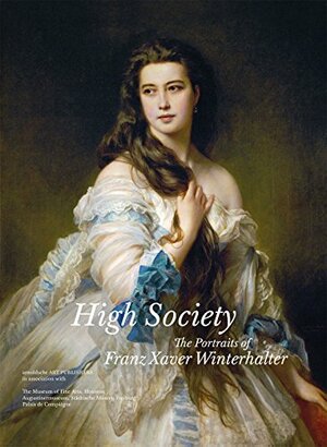 High Society: The Portraits of Franz Xaver Winterhalter by Laure Chabanne, Tilmann von Stockhausen, Mirja Straub, Helga Kessler Aurisch