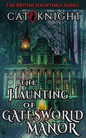 The Haunting of Gatesworld Manor by Cat Knight
