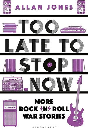 Too Late To Stop Now: More Rock'n'Roll War Stories by Allan Frewin Jones