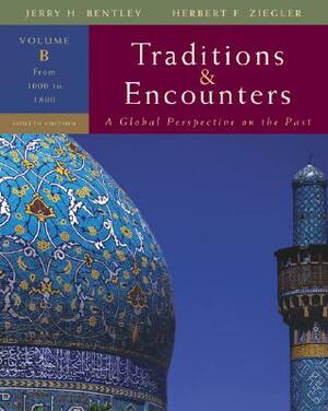 Traditions & Encounters: A Global Perspective on the Past: Volume B: From 1000 to 1800 by Herbert Ziegler, Jerry Bentley