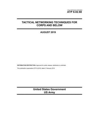 Army Techniques Publication ATP 6-02.60 Tactical Networking Techniques for Corps and Below August 2019 by United States Government Us Army