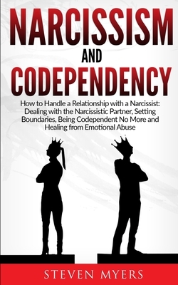 Narcissism and Codependency: How to Handle a Relationship with a Narcissist: Dealing with the Narcissistic Partner, Setting Boundaries, Being Codep by Steven Myers