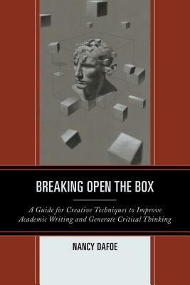 Breaking Open the Box: A Guide for Creative Techniques to Improve Academic Writing and Generate Critical Thinking by Nancy Dafoe