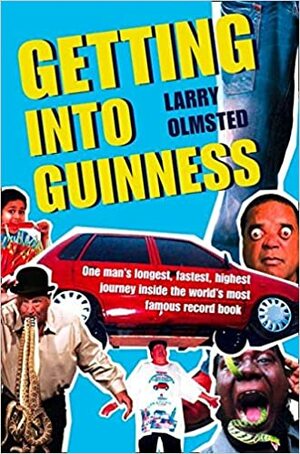 Getting Into Guinness: One Mans Longest, Fastest, Highest Journey Inside the Worlds most Famous Record Book by Larry Olmsted