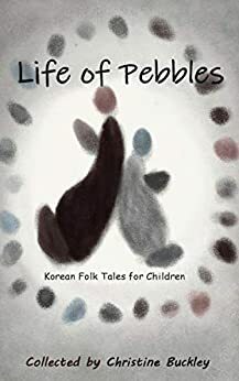 Life of Pebbles: Favorite Korean Folk Tales for Children by Christine Buckley