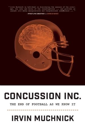 Concussion Inc.: The End of Football As We Know It by Irvin Muchnick