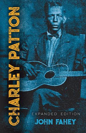 Charley Patton: Expanded Edition by John Fahey